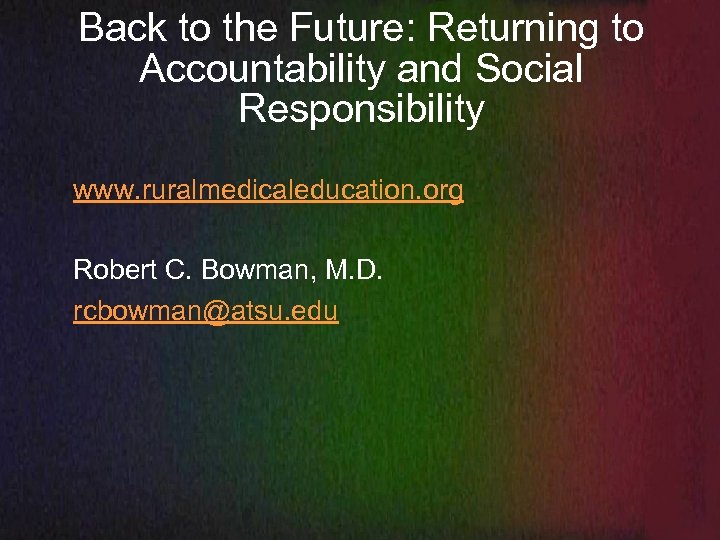 Back to the Future: Returning to Accountability and Social Responsibility www. ruralmedicaleducation. org Robert
