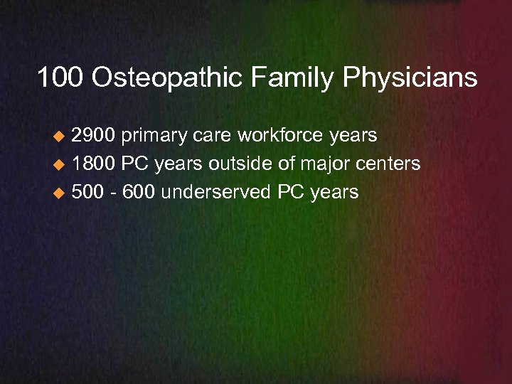 100 Osteopathic Family Physicians 2900 primary care workforce years u 1800 PC years outside