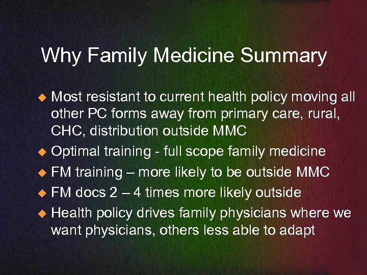 Why Family Medicine Summary Most resistant to current health policy moving all other PC
