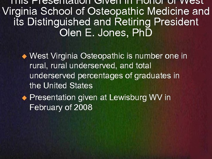 This Presentation Given in Honor of West Virginia School of Osteopathic Medicine and its