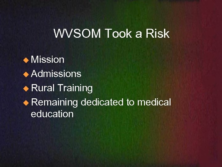 WVSOM Took a Risk u Mission u Admissions u Rural Training u Remaining dedicated