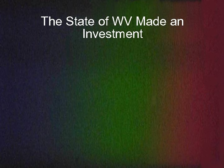 The State of WV Made an Investment 