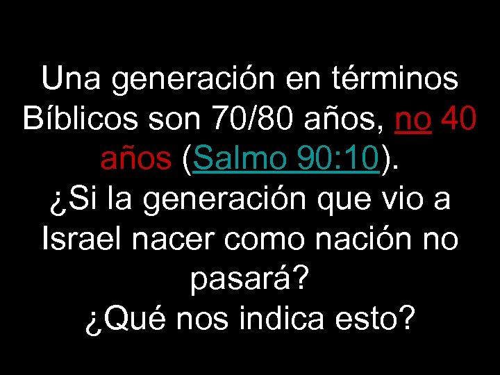 Una generación en términos Bíblicos son 70/80 años, no 40 años (Salmo 90: 10).