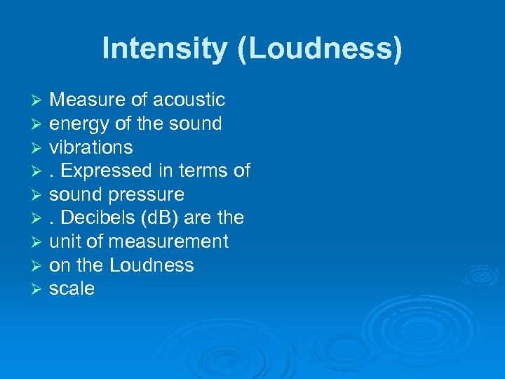 Intensity (Loudness) Measure of acoustic energy of the sound vibrations. Expressed in terms of