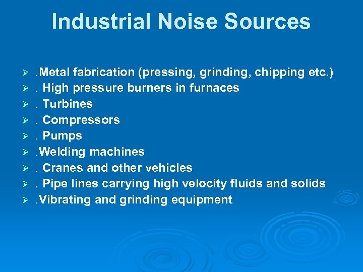 Industrial Noise Sources . Metal fabrication (pressing, grinding, chipping etc. ). High pressure burners