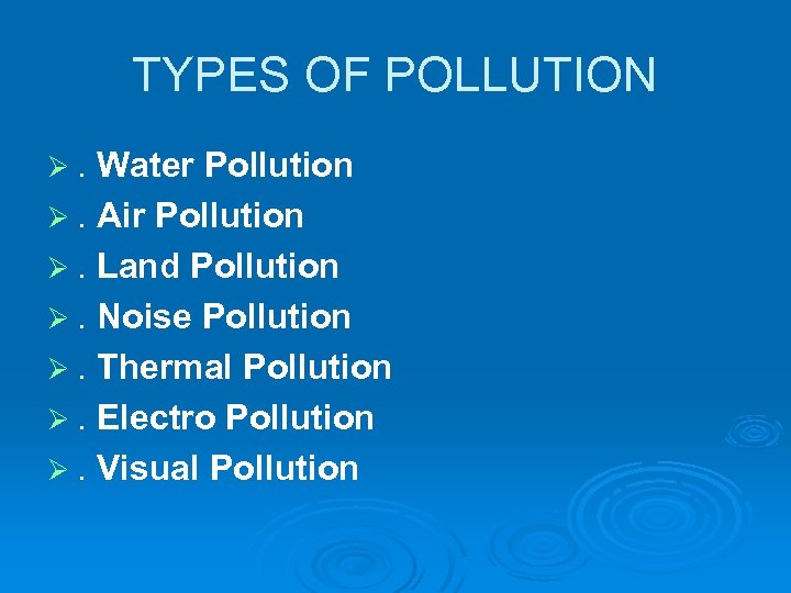 TYPES OF POLLUTION . Water Pollution . Air Pollution . Land Pollution . Noise