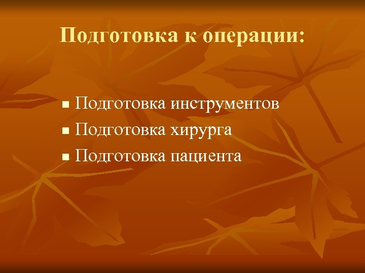 Подготовка к операции: Подготовка инструментов n Подготовка хирурга n Подготовка пациента n 