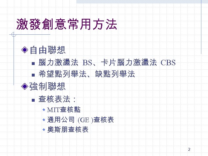 激發創意常用方法 自由聯想 n n 腦力激盪法 BS、卡片腦力激盪法 CBS 希望點列舉法、缺點列舉法 強制聯想 n 查核表法： w MIT查核點 w