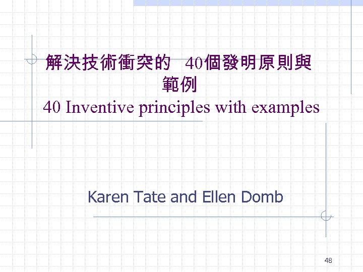  解決技術衝突的 40個發明原則與 範例 40 Inventive principles with examples Karen Tate and Ellen Domb