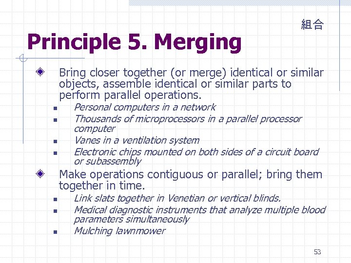 Principle 5. Merging 組合 Bring closer together (or merge) identical or similar objects, assemble