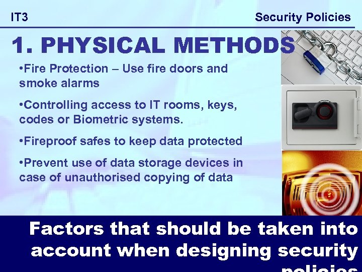 Security Policies IT 3 1. PHYSICAL METHODS • Fire Protection – Use fire doors