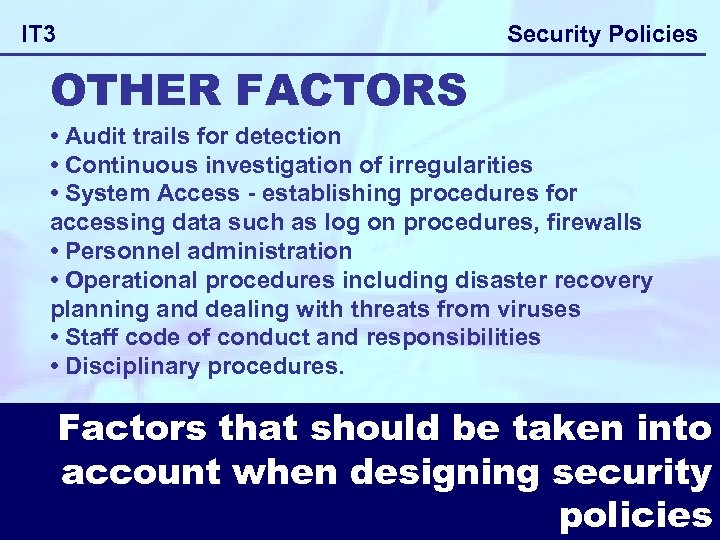 Security Policies IT 3 OTHER FACTORS • Audit trails for detection • Continuous investigation