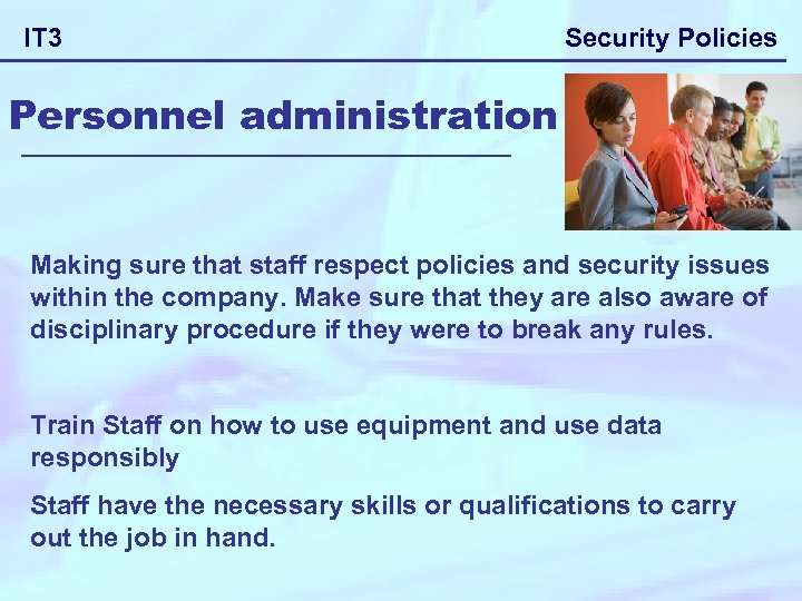 IT 3 Security Policies Personnel administration Making sure that staff respect policies and security