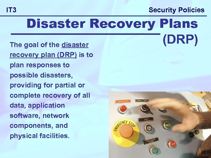 IT 3 Security Policies Disaster Recovery Plans (DRP) The goal of the disaster recovery