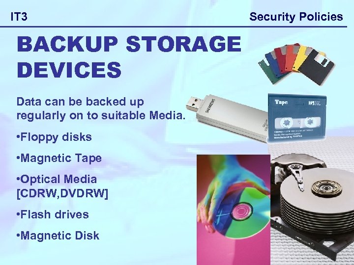 IT 3 BACKUP STORAGE DEVICES Data can be backed up regularly on to suitable