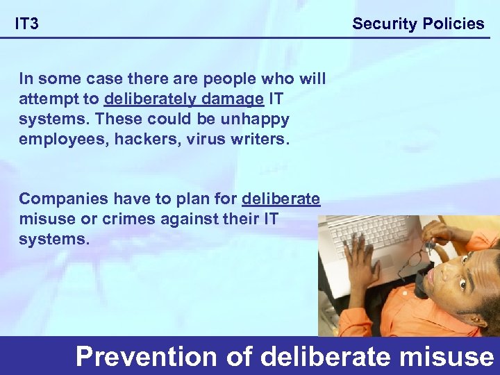 Security Policies IT 3 In some case there are people who will attempt to