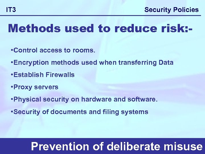 Security Policies IT 3 Methods used to reduce risk: • Control access to rooms.