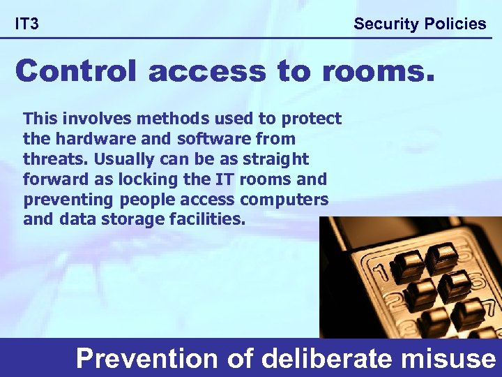 Security Policies IT 3 Control access to rooms. This involves methods used to protect