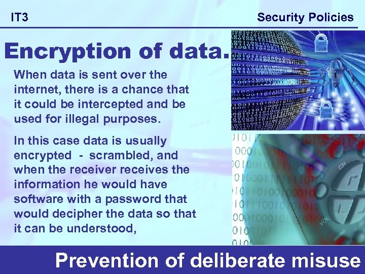 Security Policies IT 3 Encryption of data. When data is sent over the internet,