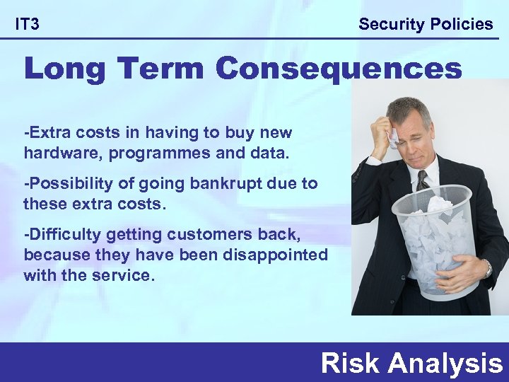 Security Policies IT 3 Long Term Consequences -Extra costs in having to buy new