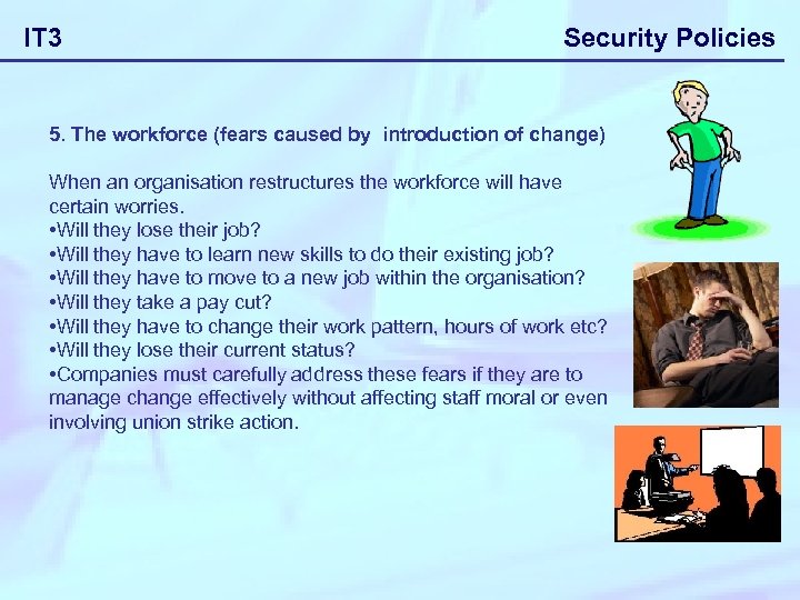 IT 3 Security Policies 5. The workforce (fears caused by introduction of change) When