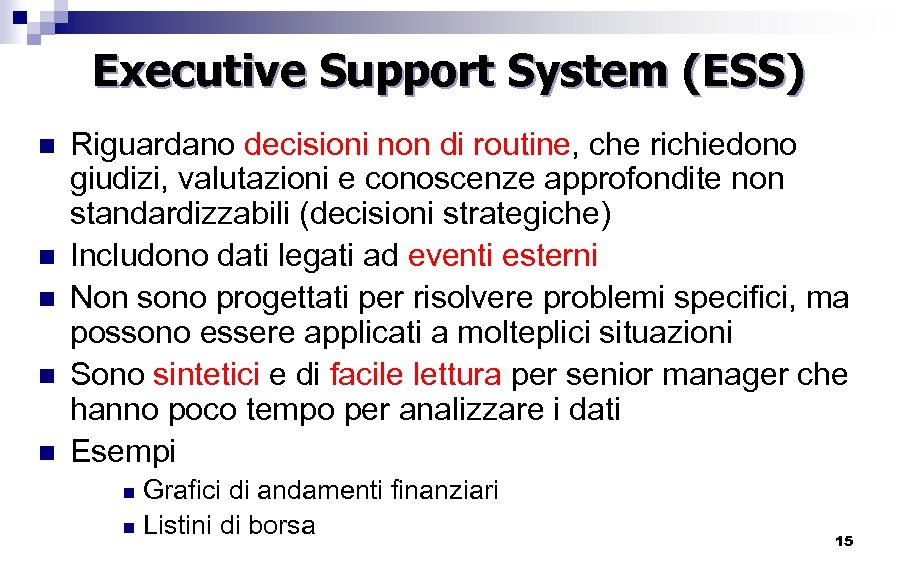 Executive Support System (ESS) n n n Riguardano decisioni non di routine, che richiedono