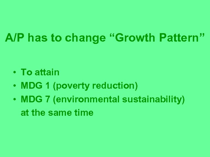 A/P has to change “Growth Pattern” • To attain • MDG 1 (poverty reduction)