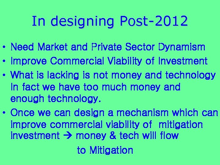 In designing Post-2012 • Need Market and Private Sector Dynamism • Improve Commercial Viability