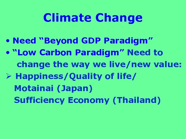 Climate Change • Need “Beyond GDP Paradigm” • “Low Carbon Paradigm” Need to change