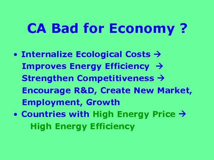 CA Bad for Economy ? • Internalize Ecological Costs Improves Energy Efficiency Strengthen Competitiveness
