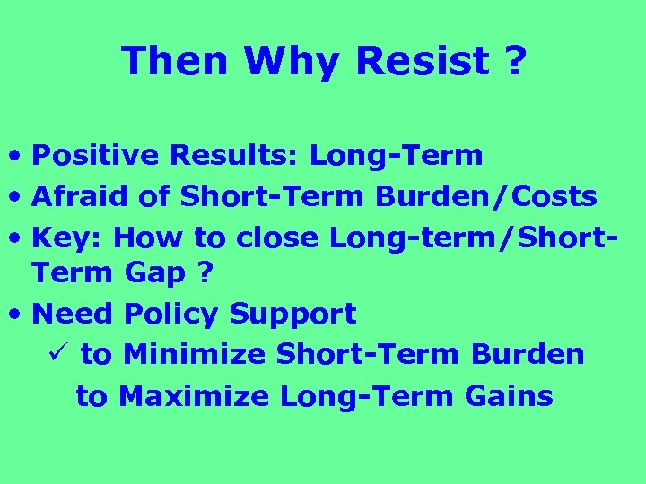 Then Why Resist ? • Positive Results: Long-Term • Afraid of Short-Term Burden/Costs •