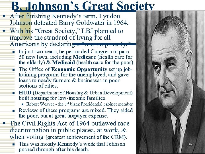B. Johnson’s Great Society w After finishing Kennedy’s term, Lyndon Johnson defeated Barry Goldwater