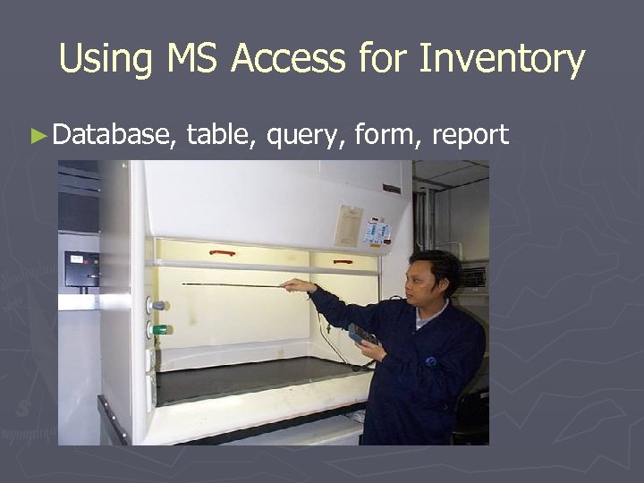 Using MS Access for Inventory ► Database, table, query, form, report 