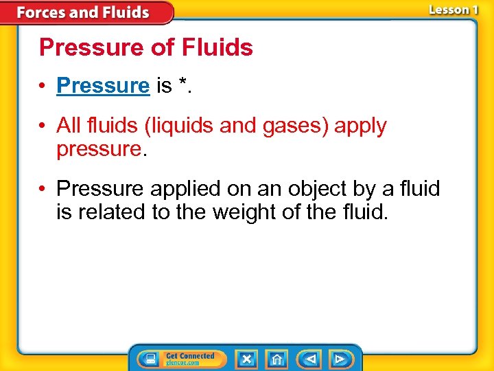 Pressure of Fluids • Pressure is *. • All fluids (liquids and gases) apply