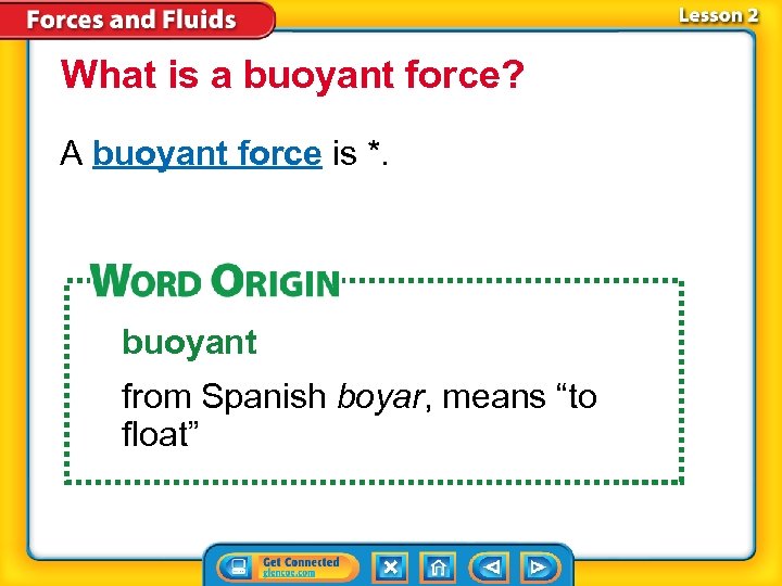 What is a buoyant force? A buoyant force is *. buoyant from Spanish boyar,