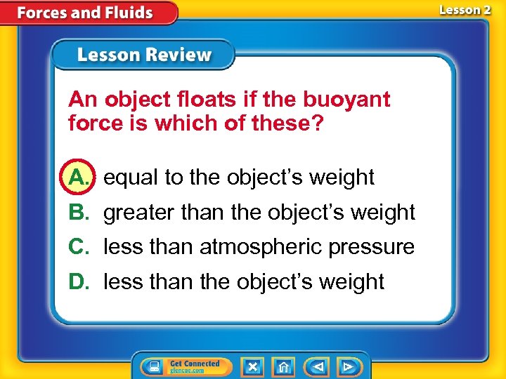 An object floats if the buoyant force is which of these? A. equal to