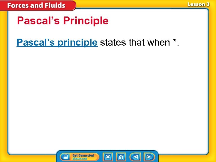 Pascal’s Principle Pascal’s principle states that when *. 