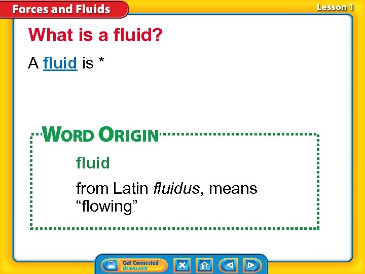 What is a fluid? A fluid is * fluid from Latin fluidus, means “flowing”
