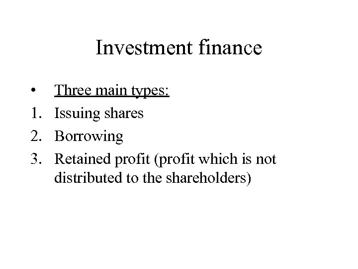 Investment finance • 1. 2. 3. Three main types: Issuing shares Borrowing Retained profit