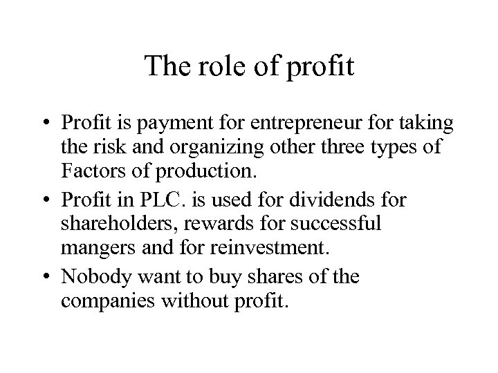 The role of profit • Profit is payment for entrepreneur for taking the risk