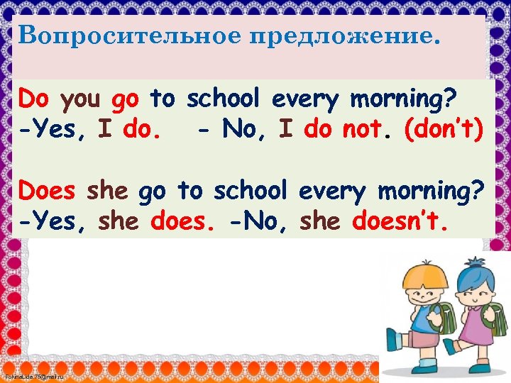 Вопросительное предложение. Do you go to school every morning? -Yes, I do. - No,