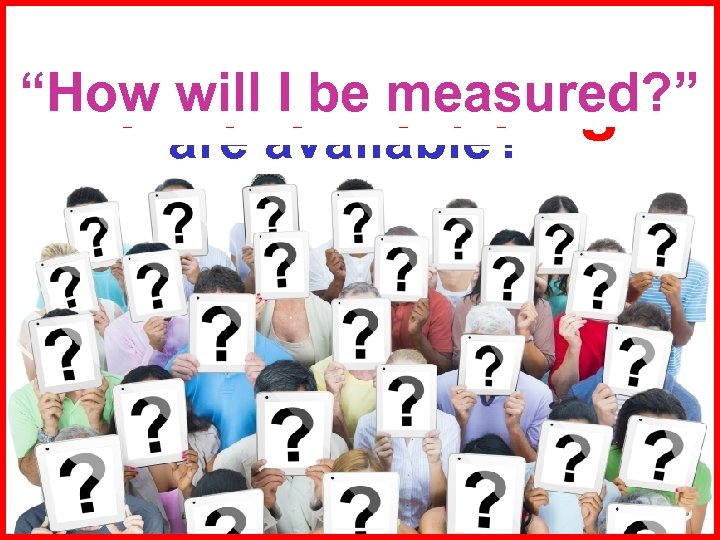 “How is it relevant to me? ” “What specifically do you “Why are we