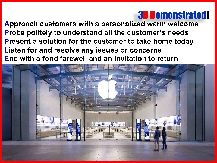 3 D Demonstrated! Approach customers with a personalized warm welcome Probe politely to understand