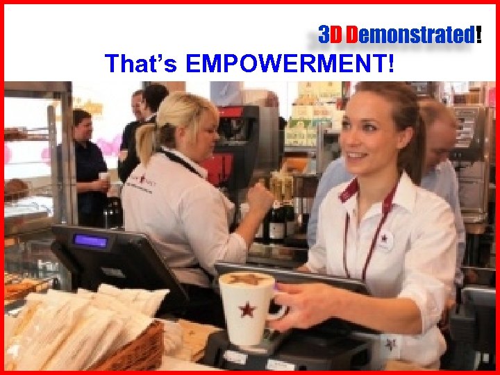 3 D Demonstrated! That’s EMPOWERMENT! 
