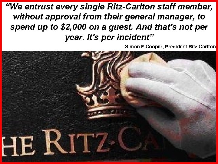 “We entrust every single Ritz-Carlton staff member, without approval from their general manager, to