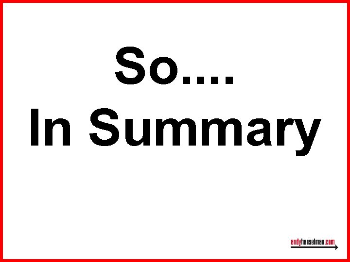 So. . In Summary 