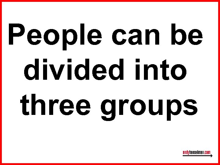 People can be divided into three groups 
