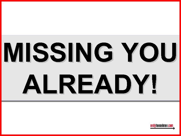 MISSING YOU ALREADY! 