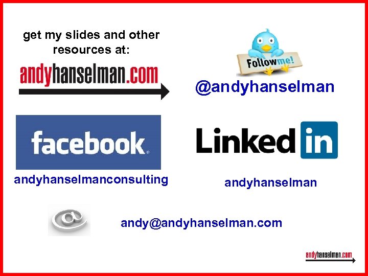 get my slides and other resources at: @andyhanselmanconsulting andyhanselman andy@andyhanselman. com 