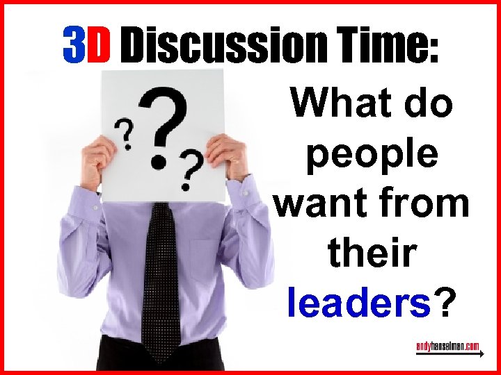 3 D Discussion Time: What do people want from their leaders? 